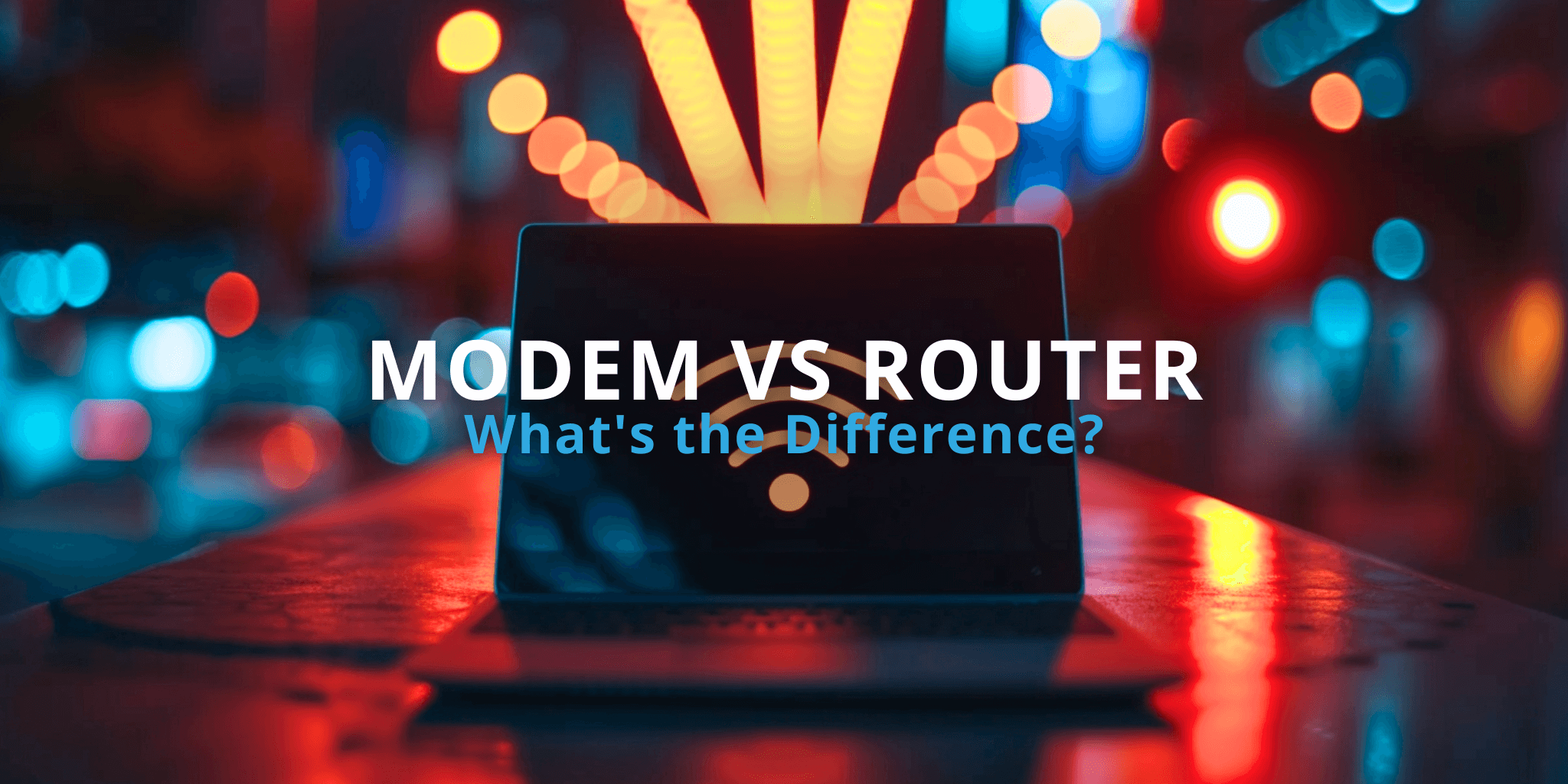 Modem vs Router: What’s the Difference and Why You Need Both